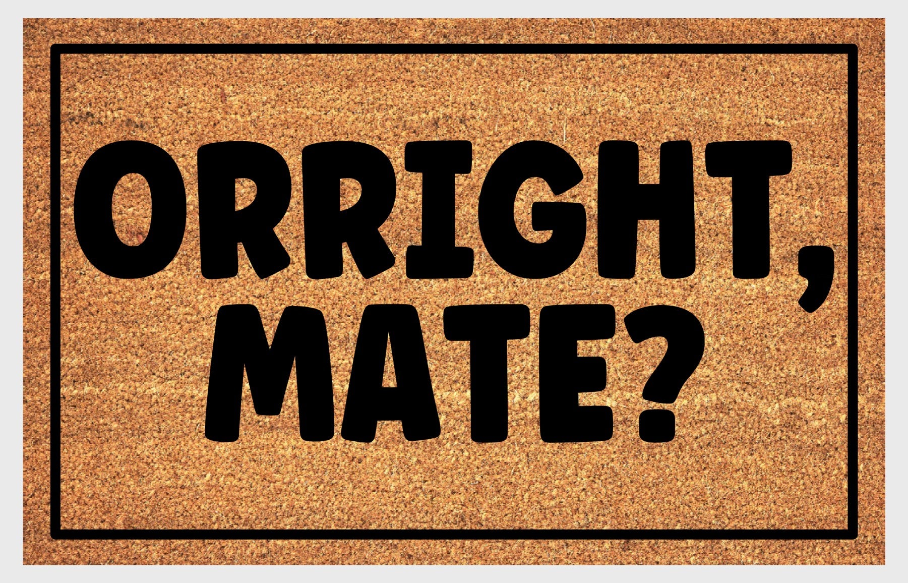 Orright, Mate? doormat with bold British greeting displayed at a front door entryway — available in 16x24, 18x30, and 24x36 inches